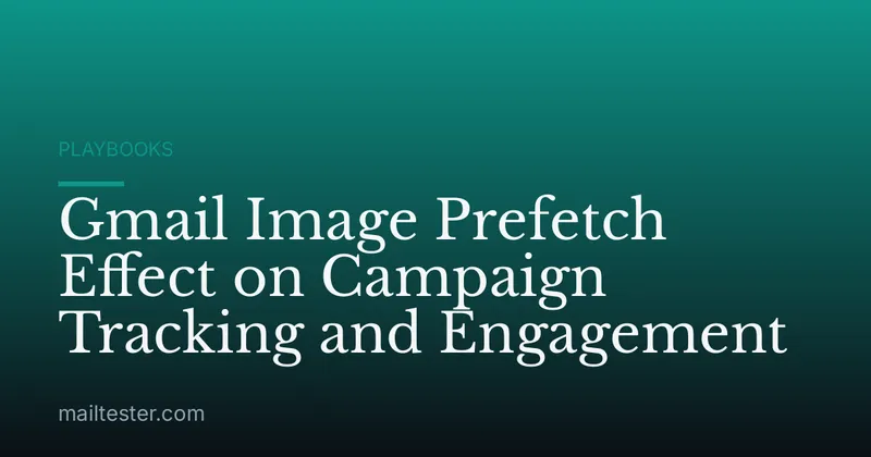 Gmail Image Prefetch Effect on Campaign Tracking and Engagement