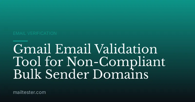 Gmail Email Validation Tool for Non-Compliant Bulk Sender Domains