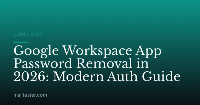 Google Workspace App Password Removal in 2026: Modern Auth Guide