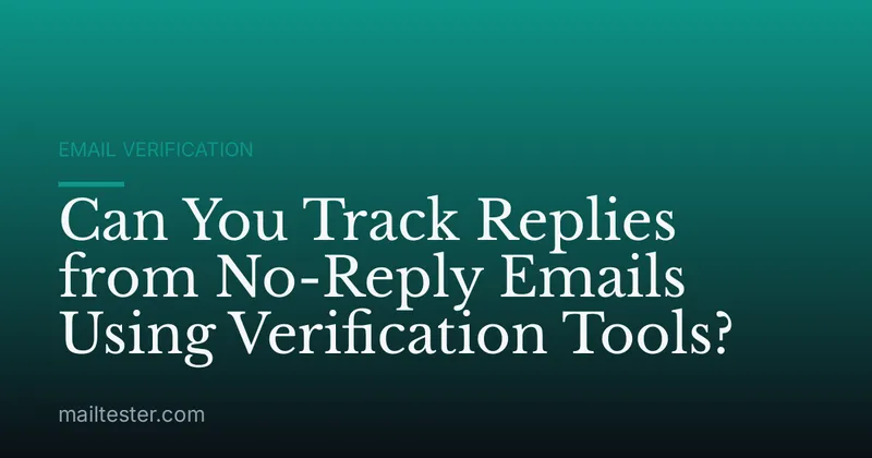 Can You Track Replies from No-Reply Emails Using Verification Tools?