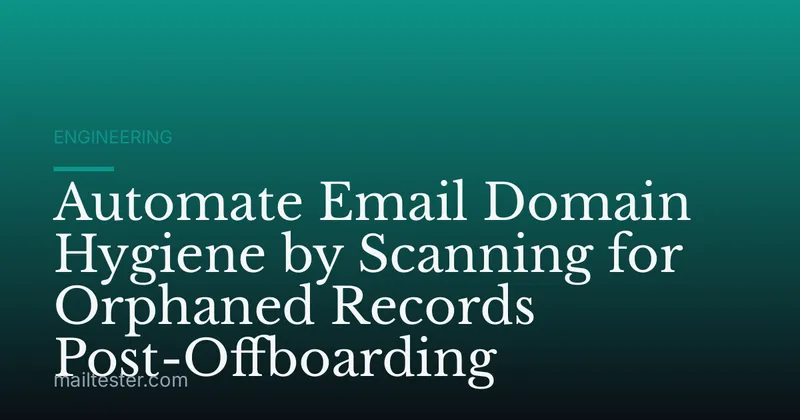 Automate Email Domain Hygiene by Scanning for Orphaned Records Post-Offboarding