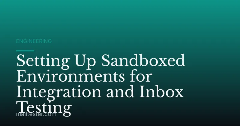 Setting Up Sandboxed Environments for Integration and Inbox Testing