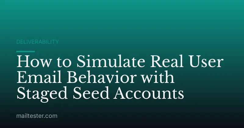 How to Simulate Real User Email Behavior with Staged Seed Accounts