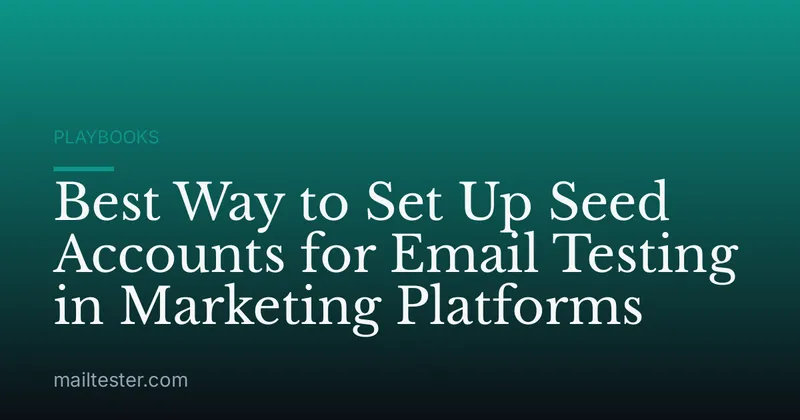 Best Way to Set Up Seed Accounts for Email Testing in Marketing Platforms