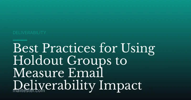 Best Practices for Using Holdout Groups to Measure Email Deliverability Impact