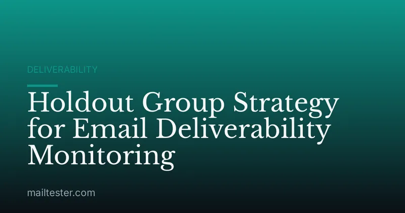 Holdout Group Strategy for Email Deliverability Monitoring