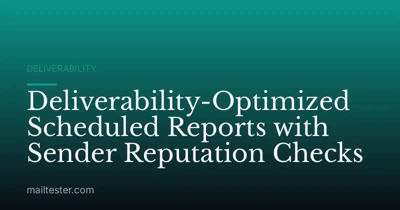 Deliverability-Optimized Scheduled Reports with Sender Reputation Checks