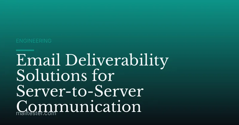 Email Deliverability Solutions for Server-to-Server Communication