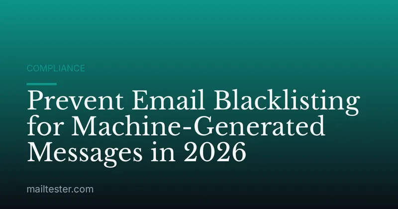 Prevent Email Blacklisting for Machine-Generated Messages in 2026