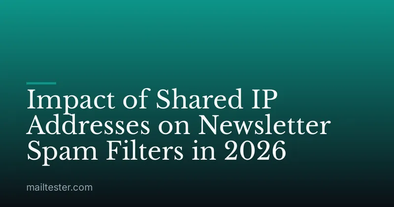 Impact of Shared IP Addresses on Newsletter Spam Filters in 2026