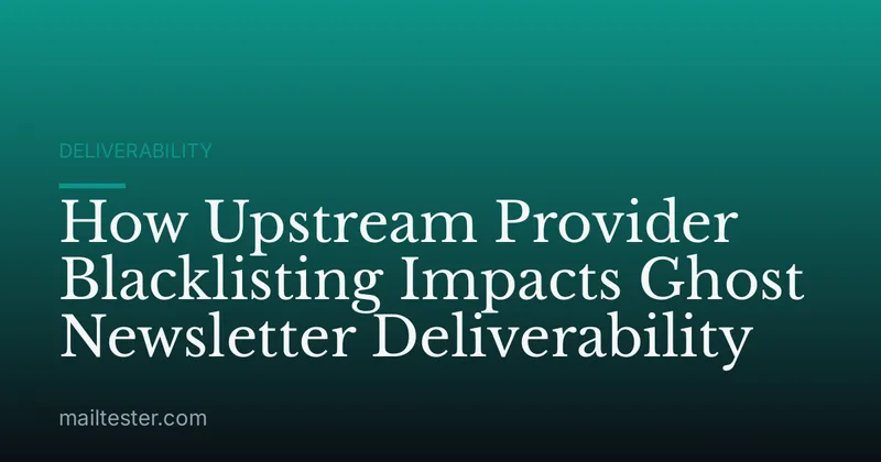 How Upstream Provider Blacklisting Impacts Ghost Newsletter Deliverability