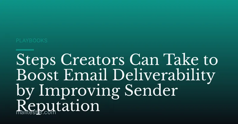 Steps Creators Can Take to Boost Email Deliverability by Improving Sender Reputation