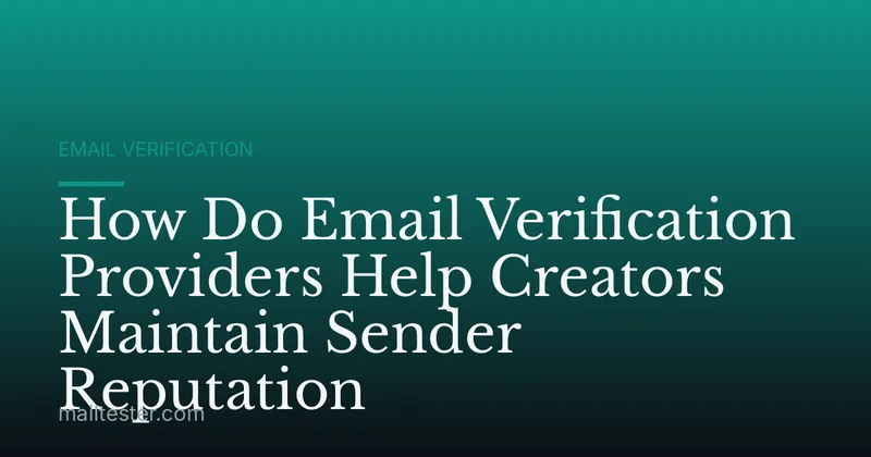How Do Email Verification Providers Help Creators Maintain Sender Reputation