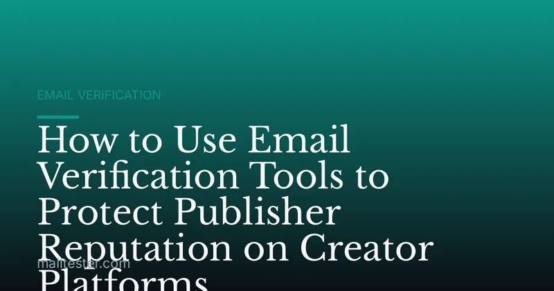 How to Use Email Verification Tools to Protect Publisher Reputation on Creator Platforms