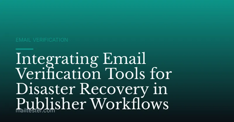 Integrating Email Verification Tools for Disaster Recovery in Publisher Workflows