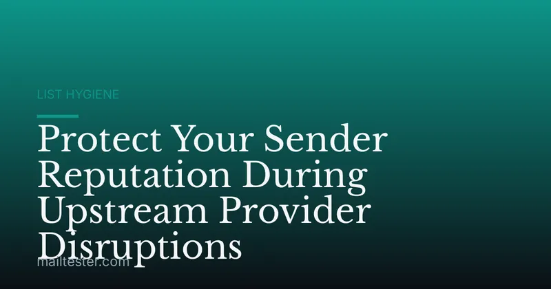 Protect Your Sender Reputation During Upstream Provider Disruptions