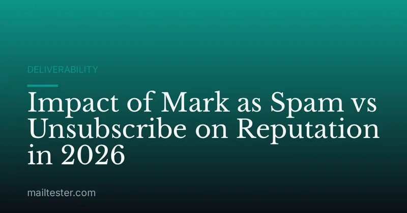 Impact of Mark as Spam vs Unsubscribe on Reputation in 2026