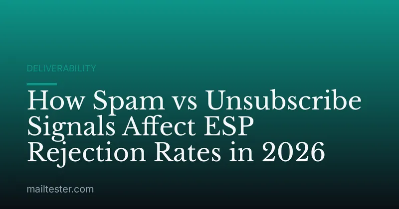 How Spam vs Unsubscribe Signals Affect ESP Rejection Rates in 2026