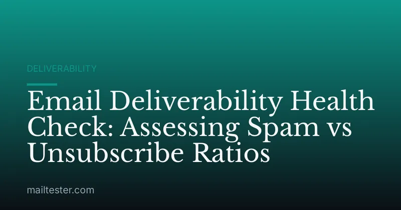 Email Deliverability Health Check: Assessing Spam vs Unsubscribe Ratios