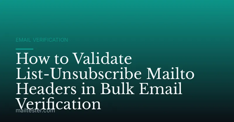 How to Validate List-Unsubscribe Mailto Headers in Bulk Email Verification