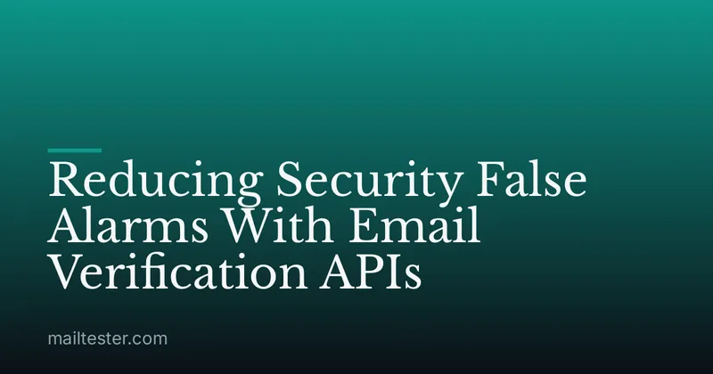 Reducing Security False Alarms With Email Verification APIs