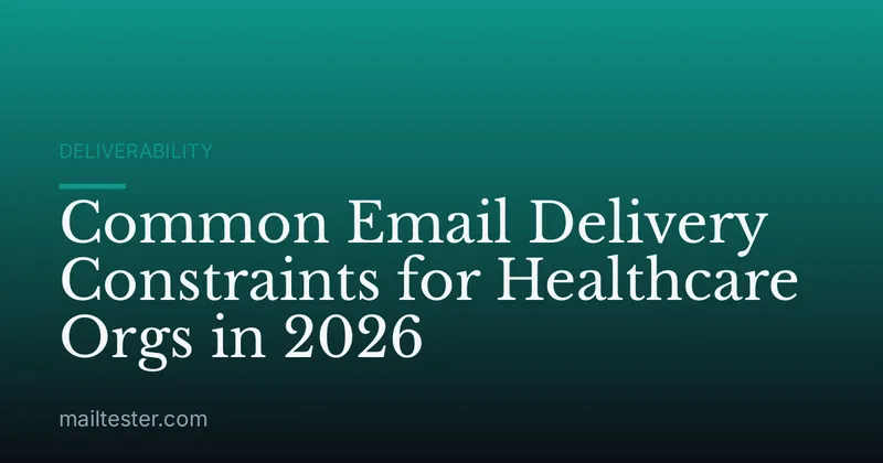 Common Email Delivery Constraints for Healthcare Orgs in 2026