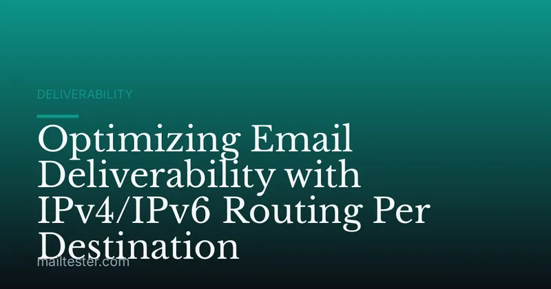 Optimizing Email Deliverability with IPv4/IPv6 Routing Per Destination