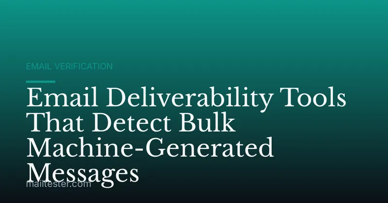 Email Deliverability Tools That Detect Bulk Machine-Generated Messages