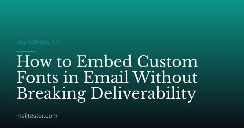 How to Embed Custom Fonts in Email Without Breaking Deliverability