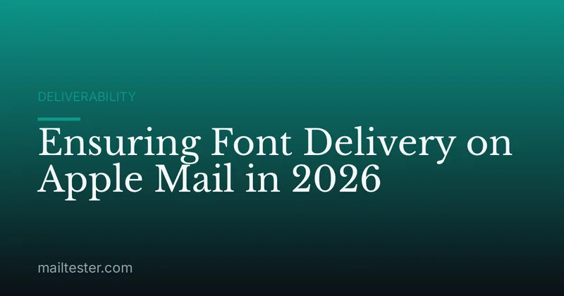 Ensuring Font Delivery on Apple Mail in 2026