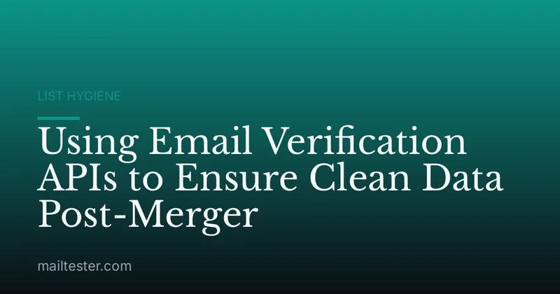 Using Email Verification APIs to Ensure Clean Data Post-Merger