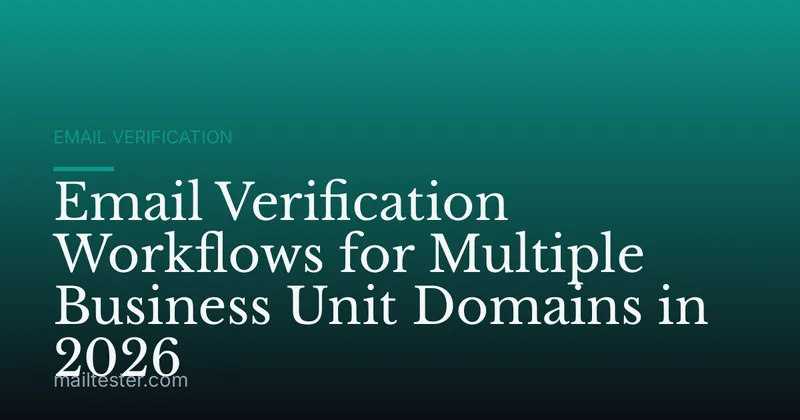 Email Verification Workflows for Multiple Business Unit Domains in 2026
