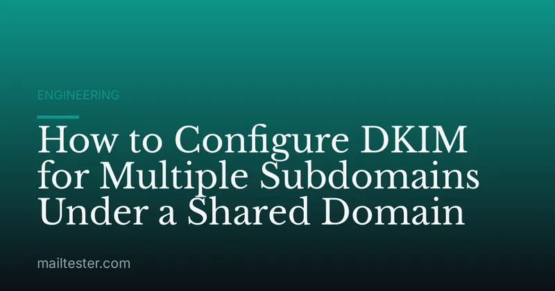How to Configure DKIM for Multiple Subdomains Under a Shared Domain