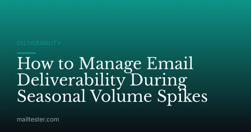 How to Manage Email Deliverability During Seasonal Volume Spikes