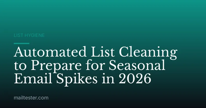 Automated List Cleaning to Prepare for Seasonal Email Spikes in 2026