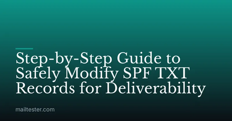Step-by-Step Guide to Safely Modify SPF TXT Records for Deliverability