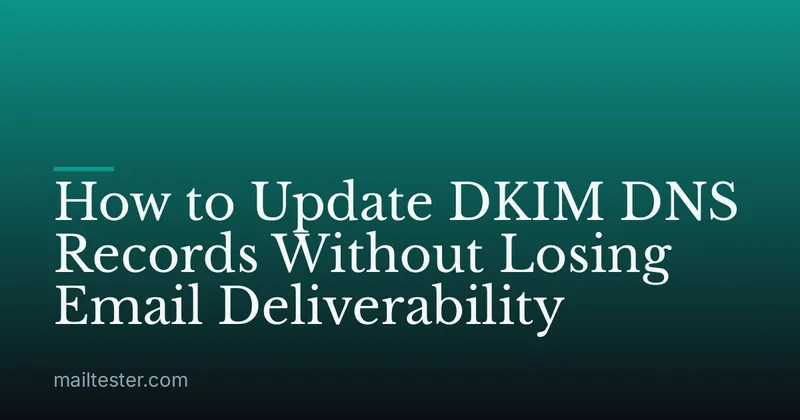 How to Update DKIM DNS Records Without Losing Email Deliverability