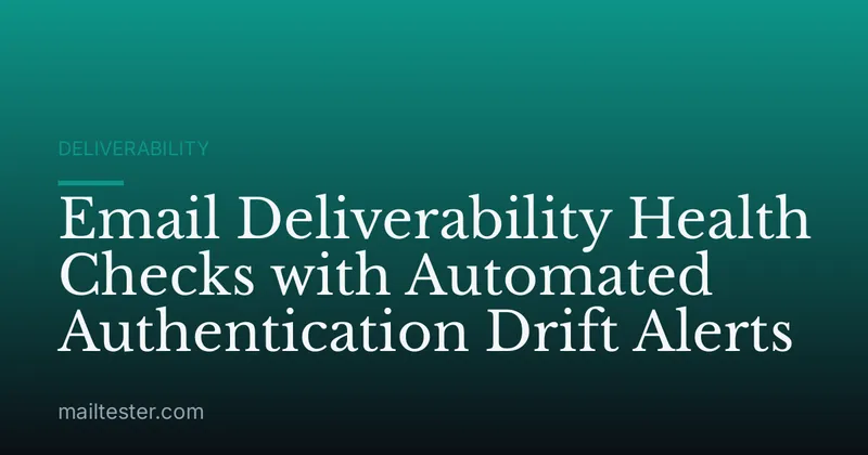 Email Deliverability Health Checks with Automated Authentication Drift Alerts