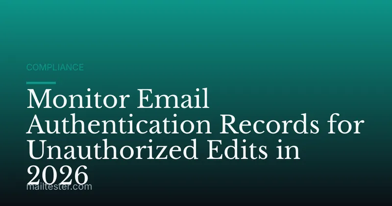 Monitor Email Authentication Records for Unauthorized Edits in 2026