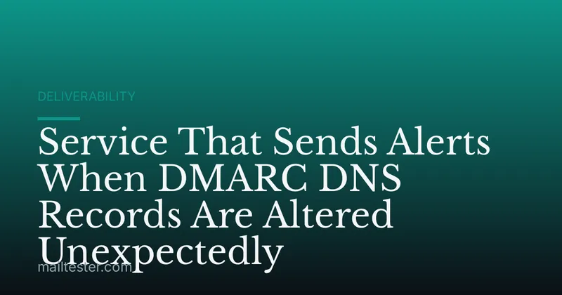 Service That Sends Alerts When DMARC DNS Records Are Altered Unexpectedly