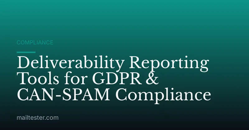 Deliverability Reporting Tools for GDPR & CAN-SPAM Compliance
