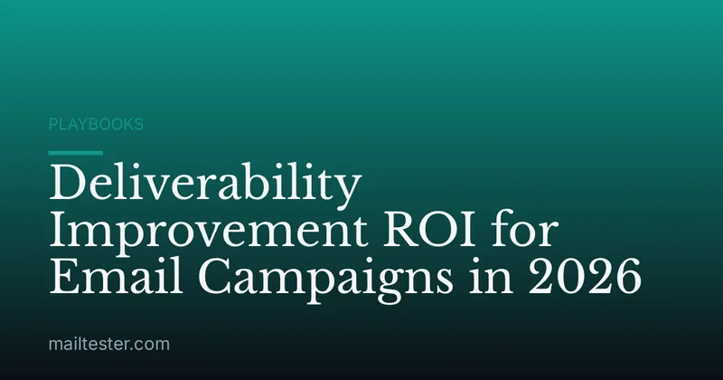 Deliverability Improvement ROI for Email Campaigns in 2026