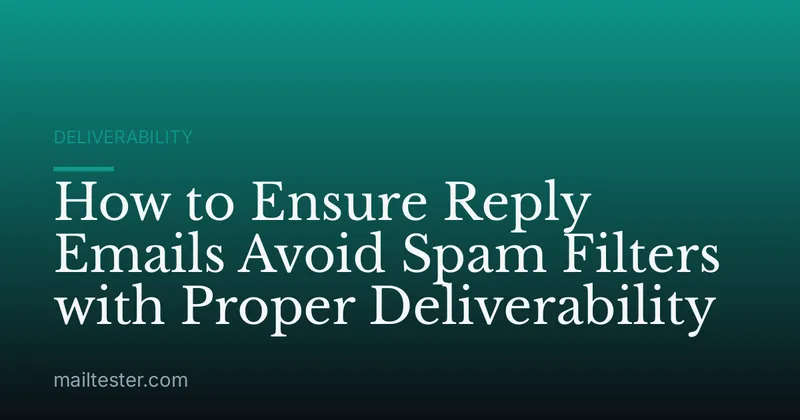 How to Ensure Reply Emails Avoid Spam Filters with Proper Deliverability