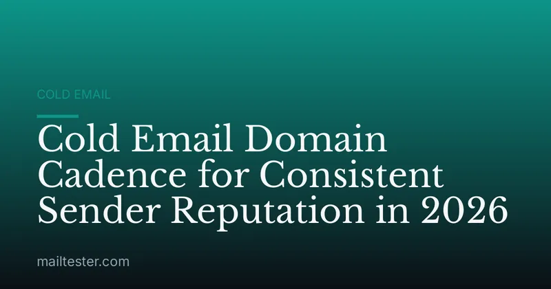 Cold Email Domain Cadence for Consistent Sender Reputation in 2026