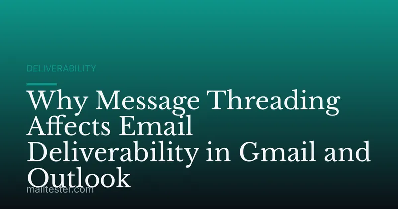 Why Message Threading Affects Email Deliverability in Gmail and Outlook