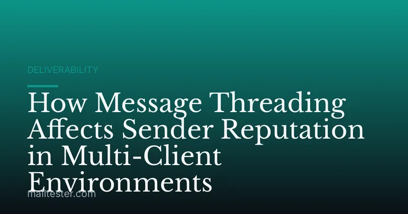 How Message Threading Affects Sender Reputation in Multi-Client Environments