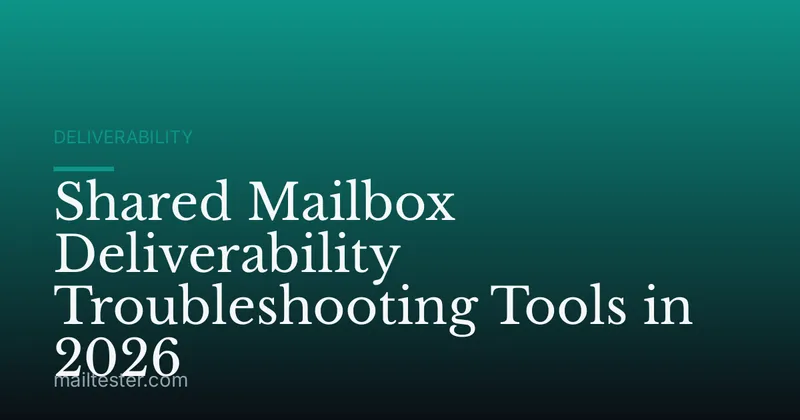 Shared Mailbox Deliverability Troubleshooting Tools in 2026