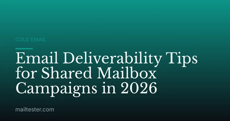 Email Deliverability Tips for Shared Mailbox Campaigns in 2026