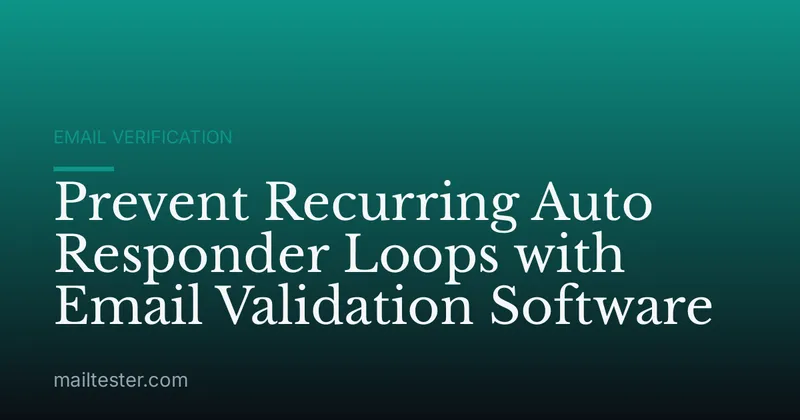 Prevent Recurring Auto Responder Loops with Email Validation Software