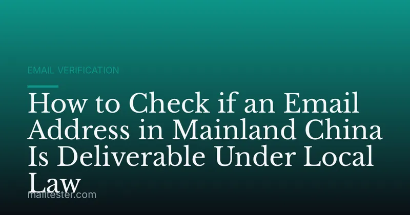 How to Check if an Email Address in Mainland China Is Deliverable Under Local Law